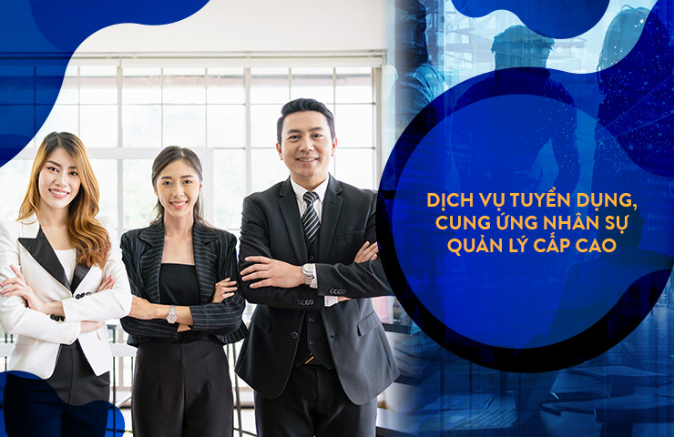 Dịch vụ tuyển dụng, cung ứng nhân sự cấp cao